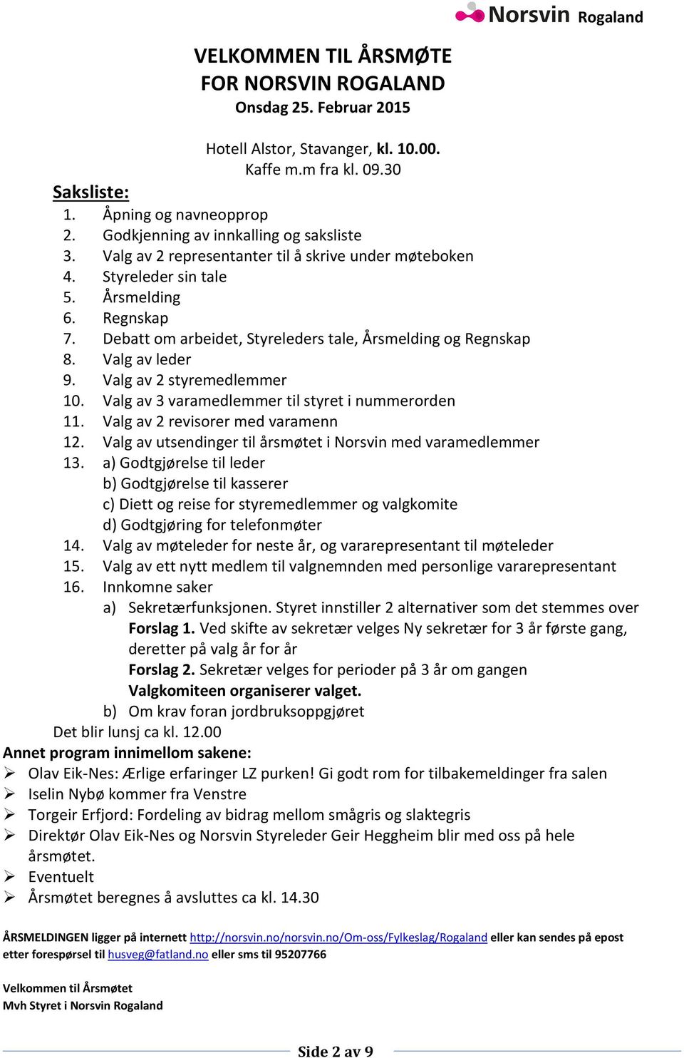 Debatt om arbeidet, Styreleders tale, Årsmelding og Regnskap 8. Valg av leder 9. Valg av 2 styremedlemmer 10. Valg av 3 varamedlemmer til styret i nummerorden 11. Valg av 2 revisorer med varamenn 12.