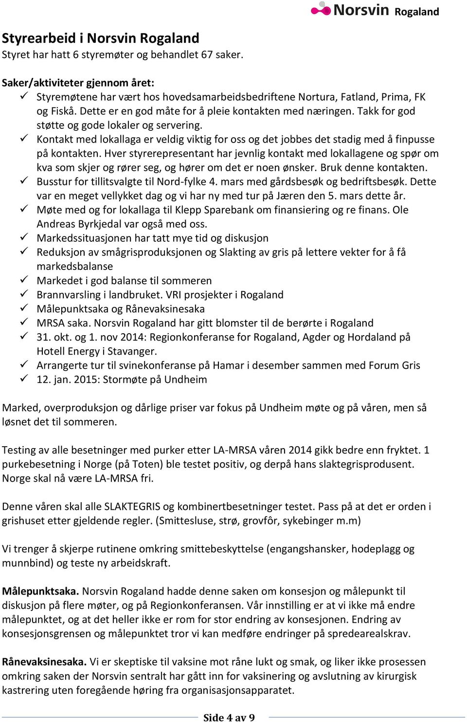 Takk for god støtte og gode lokaler og servering. Kontakt med lokallaga er veldig viktig for oss og det jobbes det stadig med å finpusse på kontakten.