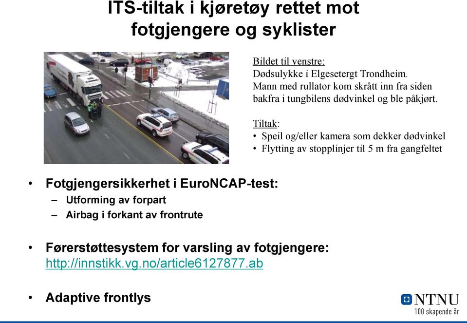 Tiltak: Speil og/eller kamera som dekker dødvinkel Flytting av stopplinjer til 5 m fra gangfeltet Fotgjengersikkerhet i