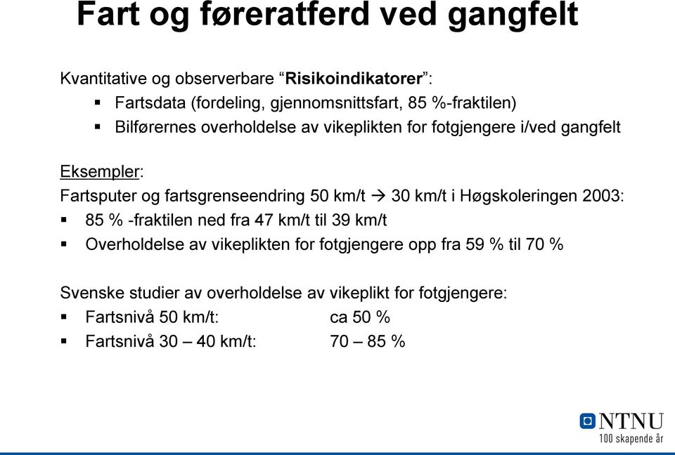 km/t 30 km/t i Høgskoleringen 2003: 85 % -fraktilen ned fra 47 km/t til 39 km/t Overholdelse av vikeplikten for fotgjengere opp