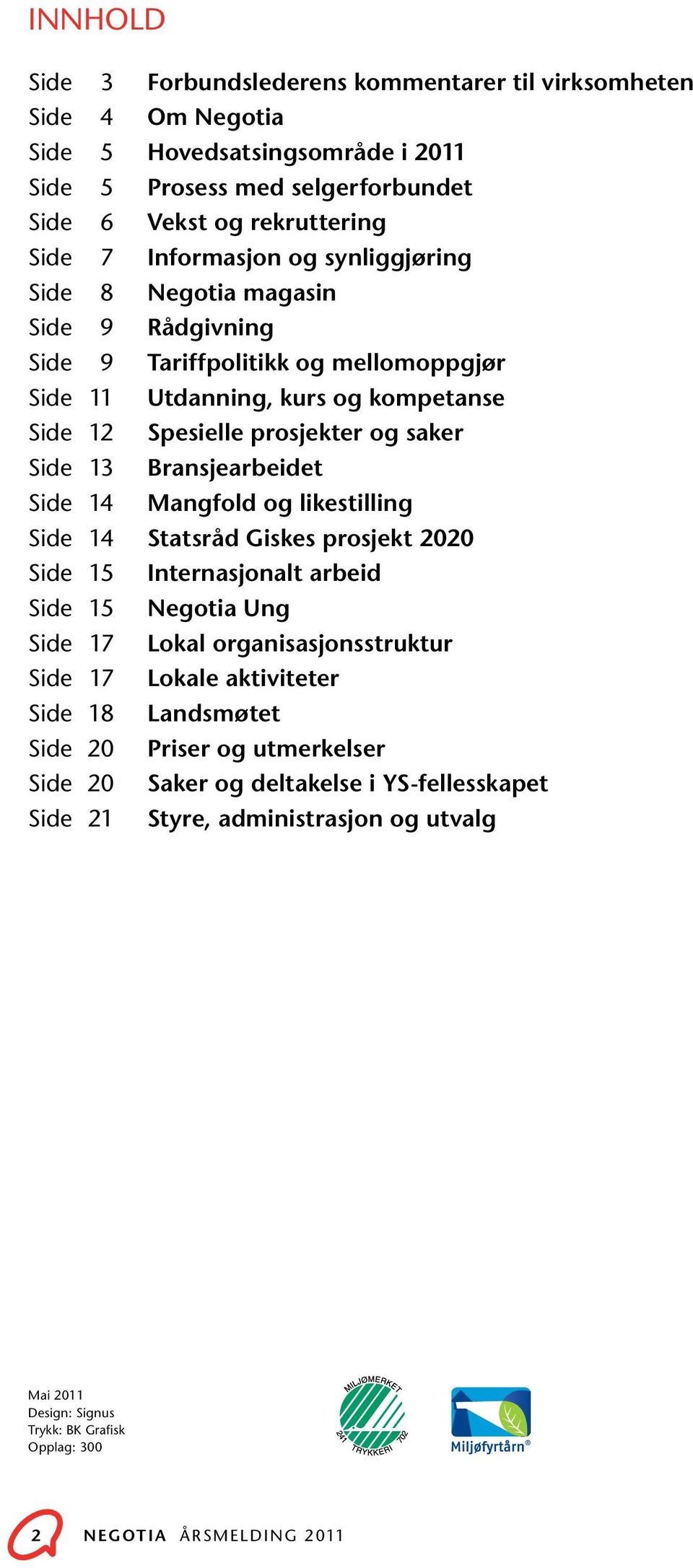 Side 14 Mangfold og likestilling Side 14 Statsråd Giskes prosjekt 2020 Side 15 Internasjonalt arbeid Side 15 Negotia Ung Side 17 Lokal organisasjonsstruktur Side 17 Lokale aktiviteter Side 18