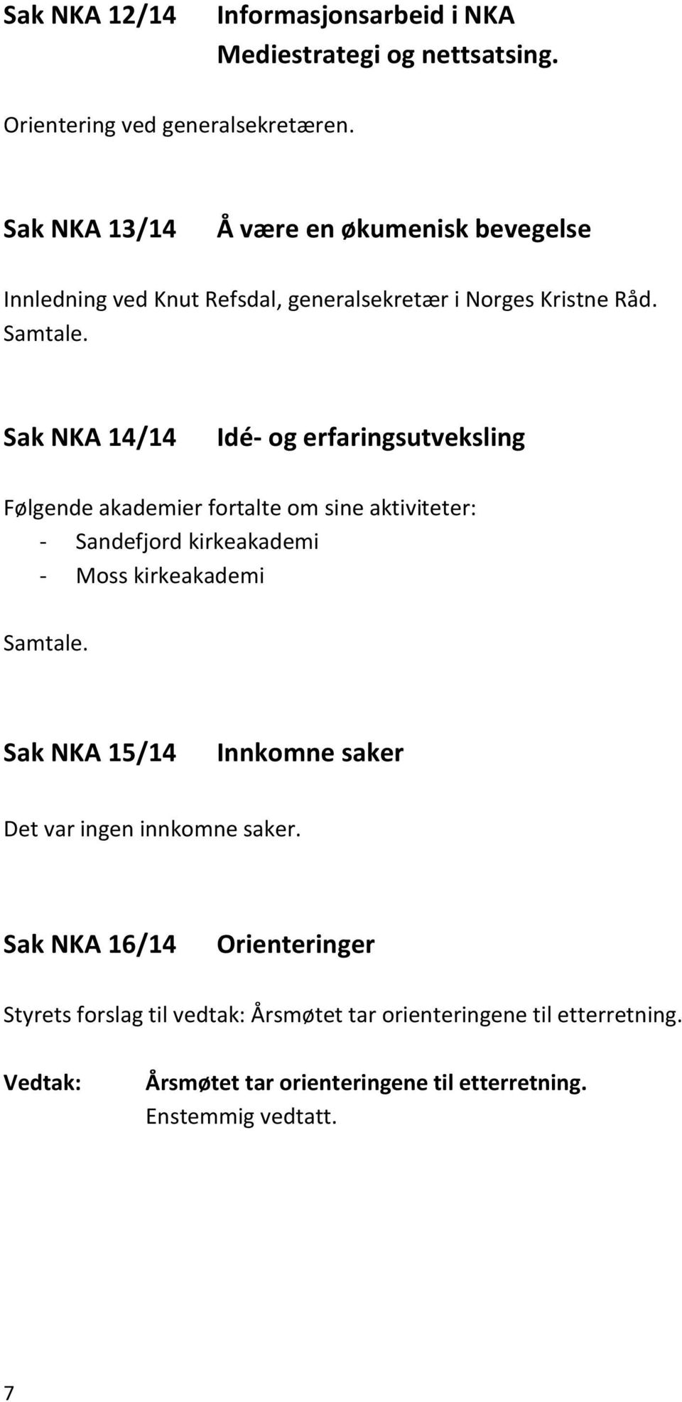 Sak NKA 14/14 Idé- og erfaringsutveksling Følgende akademier fortalte om sine aktiviteter: - Sandefjord kirkeakademi - Moss kirkeakademi Samtale.