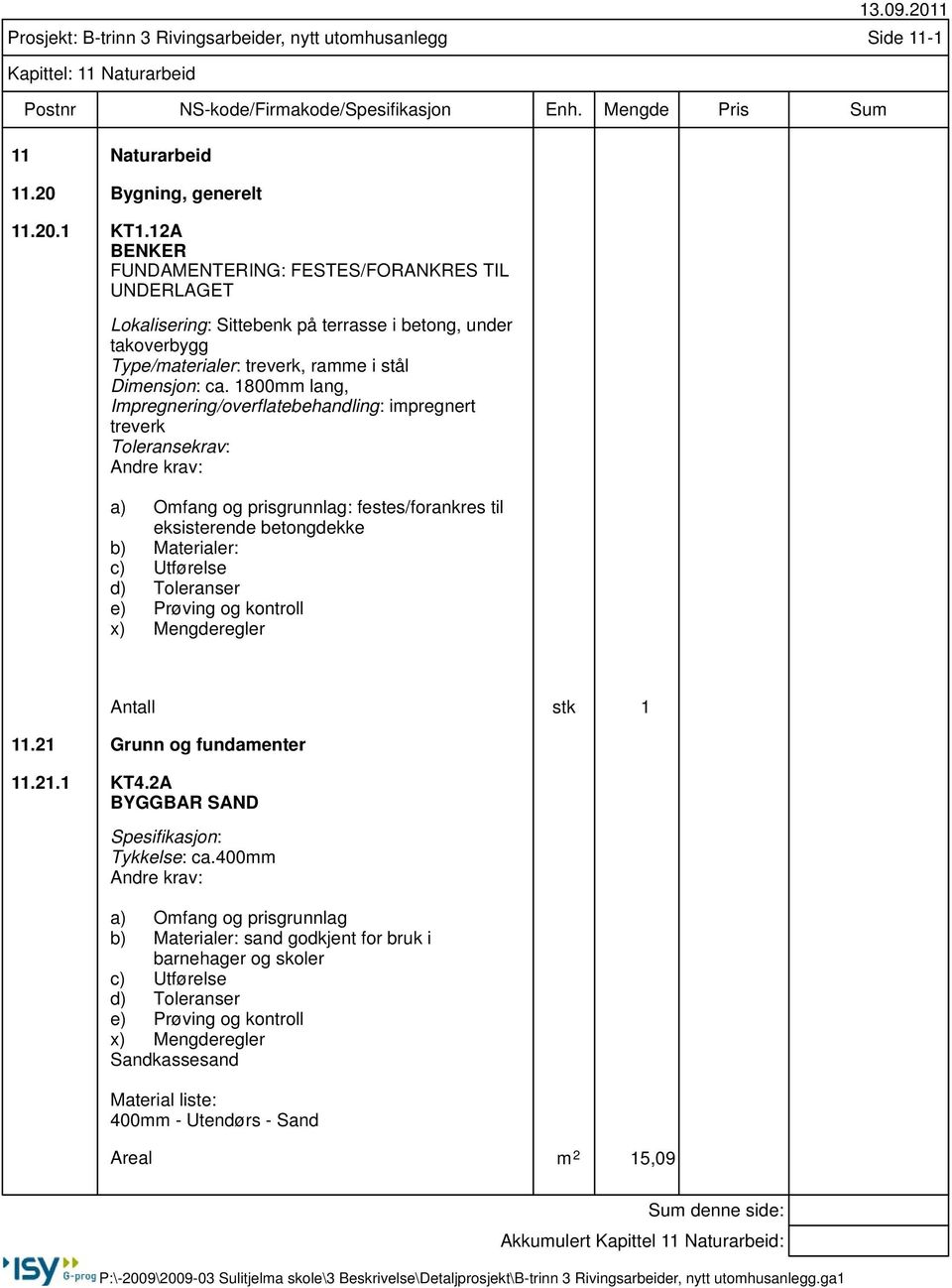 1800mm lang, Impregnering/overflatebehandling: impregnert treverk Toleransekrav: a) Omfang og prisgrunnlag: festes/forankres til eksisterende betongdekke : x) Mengderegler Prosjekt: B-trinn 3