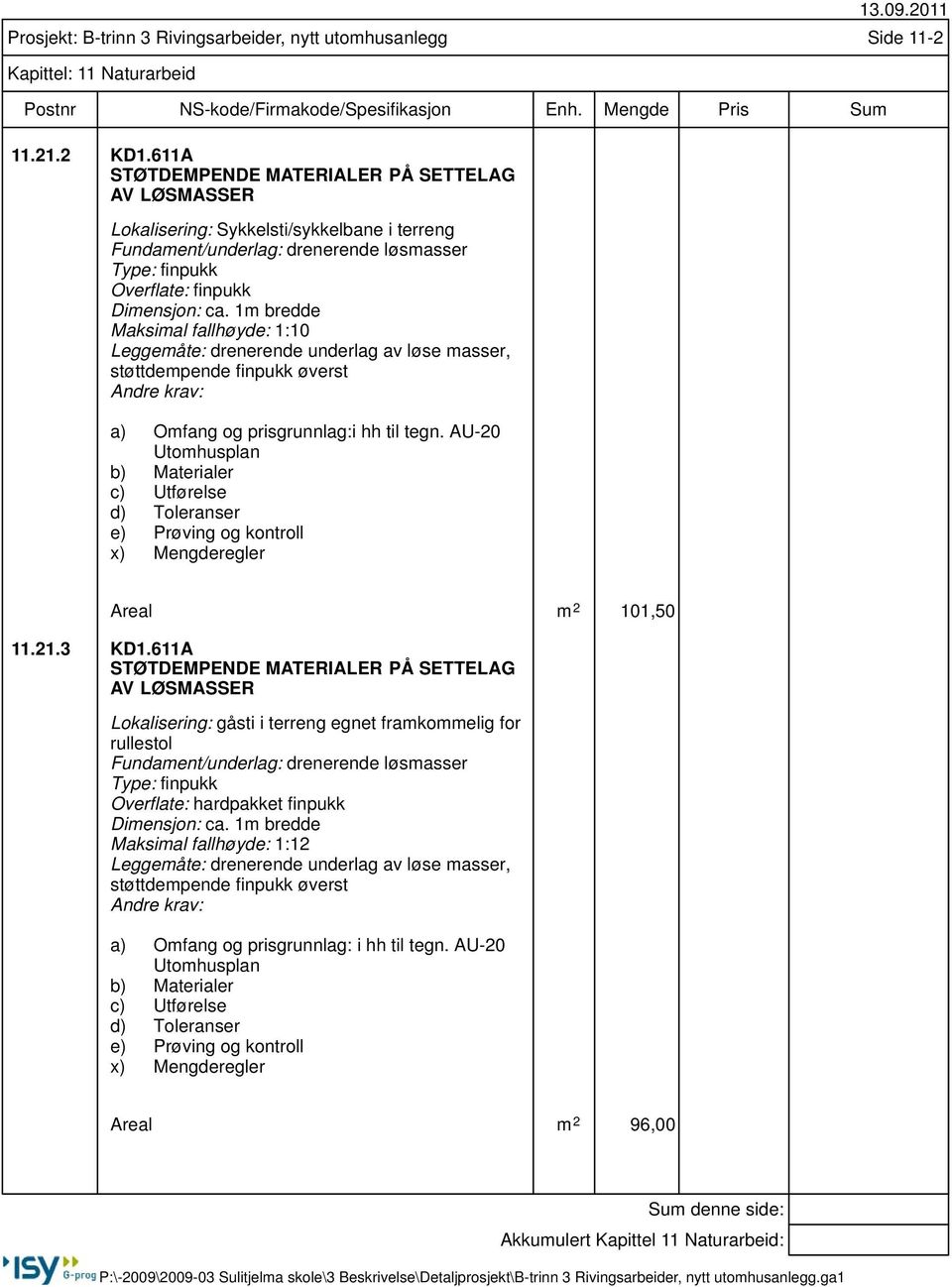 AU-20 Utomhusplan x) Mengderegler Prosjekt: B-trinn 3 Rivingsarbeider, nytt utomhusanlegg Side 11-2 Kapittel: 11 Naturarbeid Areal m 2 101,50 11.21.3 KD1.