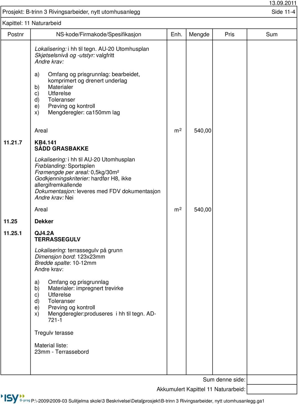 utomhusanlegg Side 11-4 Kapittel: 11 Naturarbeid Areal m 2 540,00 11.21.7 KB4.141 SÅDD GRASBAKKE 11.