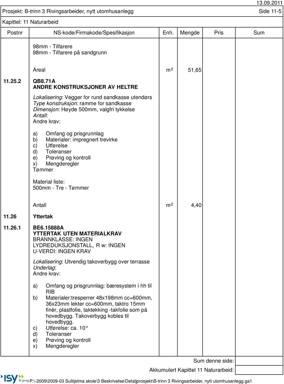 impregnert trevirke x) Mengderegler Tømmer Material liste: 500mm - Tre - Tømmer 11.26 Yttertak Antall m 2 4,40 11.26.1 BE6.