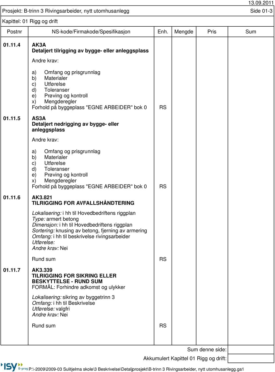 på byggeplass "EGNE ARBEIDER" bok 0 5 AS3A Detaljert nedrigging av bygge- eller anleggsplass a) Omfang og prisgrunnlag x) Mengderegler Forhold på byggeplass "EGNE ARBEIDER" bok 0 6 AK3.