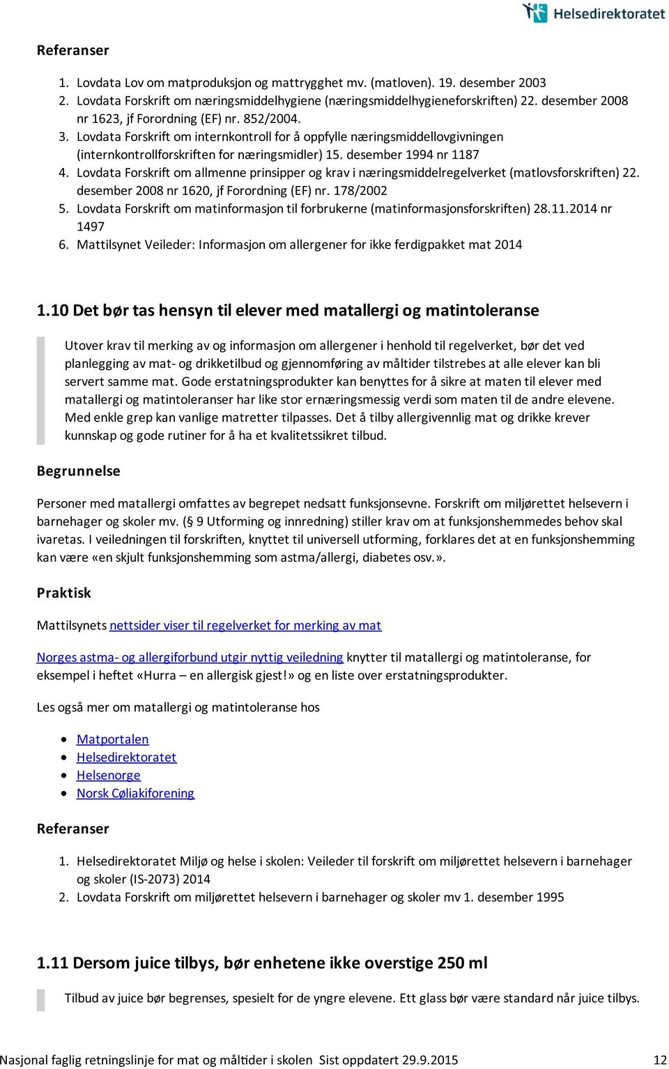 desember 1994 nr 1187 4. Lovdata Forskrift om allmenne prinsipper og krav i næringsmiddelregelverket (matlovsforskriften) 22. desember 2008 nr 1620, jf Forordning (EF) nr. 178/2002 5.