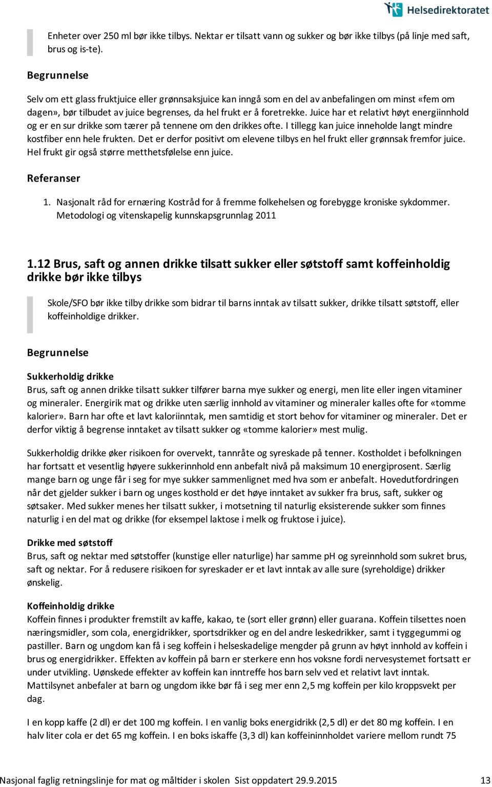 Juice har et relativt høyt energiinnhold og er en sur drikke som tærer på tennene om den drikkes ofte. I tillegg kan juice inneholde langt mindre kostfiber enn hele frukten.