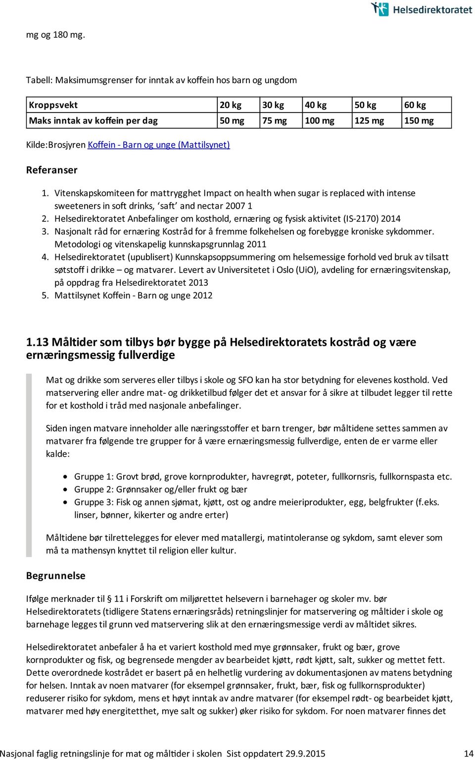 Barn og unge (Mattilsynet) 1. Vitenskapskomiteen for mattrygghet Impact on health when sugar is replaced with intense sweeteners in soft drinks, saft and nectar 2007 1 2.