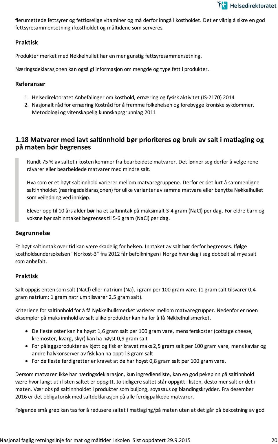 Helsedirektoratet Anbefalinger om kosthold, ernæring og fysisk aktivitet (IS-2170) 2014 2. Nasjonalt råd for ernæring Kostråd for å fremme folkehelsen og forebygge kroniske sykdommer. 1.