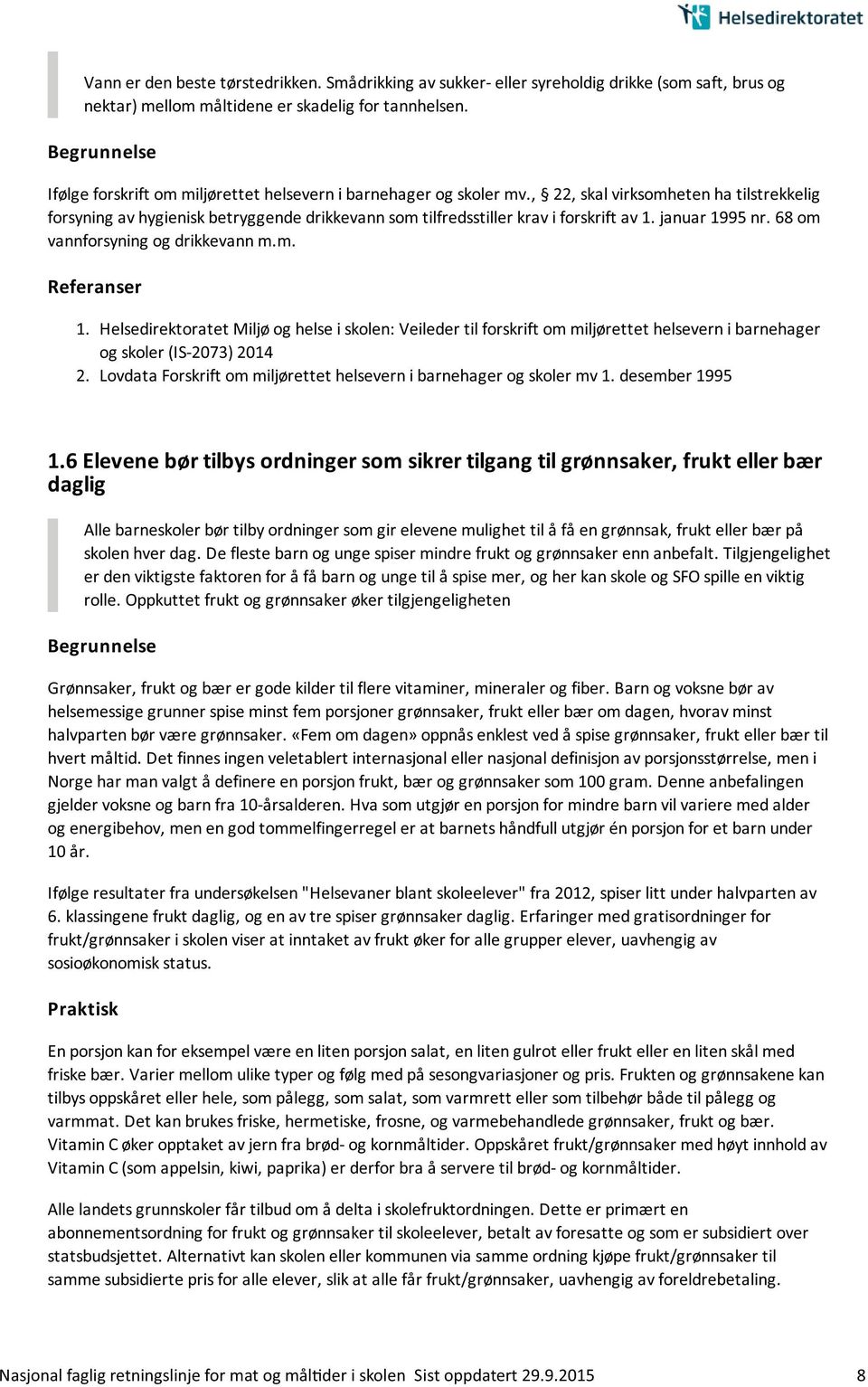 januar 1995 nr. 68 om vannforsyning og drikkevann m.m. 1. Helsedirektoratet Miljø og helse i skolen: Veileder til forskrift om miljørettet helsevern i barnehager og skoler (IS-2073) 2014 2.