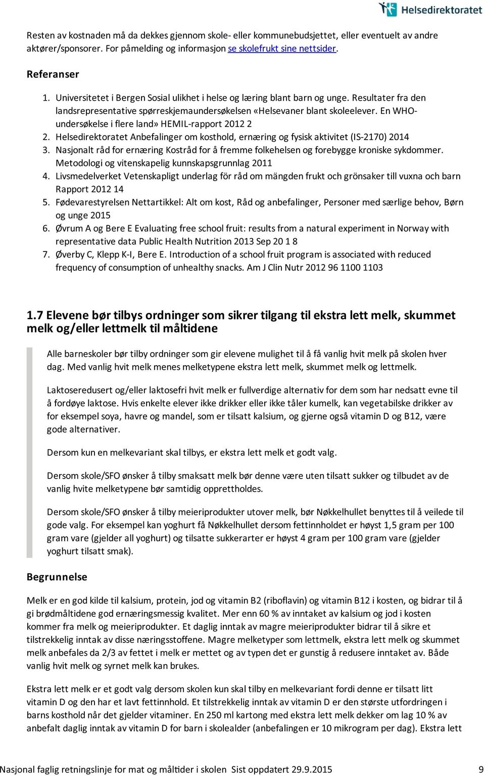 En WHOundersøkelse i flere land» HEMIL-rapport 2012 2 2. Helsedirektoratet Anbefalinger om kosthold, ernæring og fysisk aktivitet (IS-2170) 2014 3.