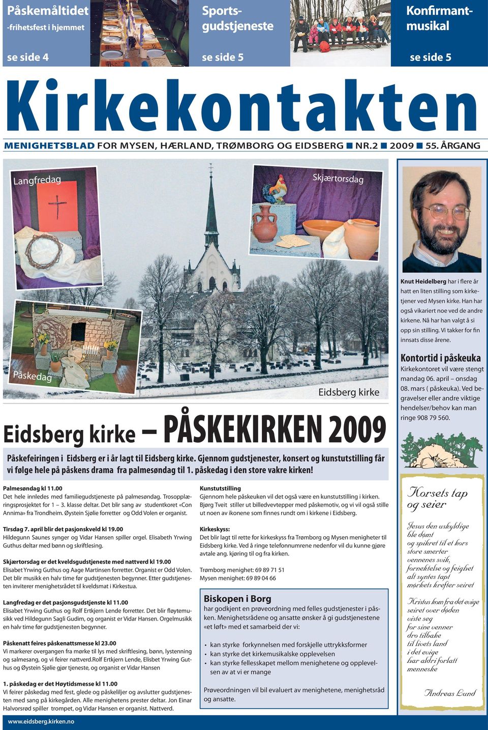 Nå har han valgt å si opp sin stilling. Vi takker for fin innsats disse årene. Kontortid i påskeuka Påskedag Eidsberg kirke Eidsberg kirke PÅSKEKIRKEN 2009 Kirkekontoret vil være stengt mandag 06.