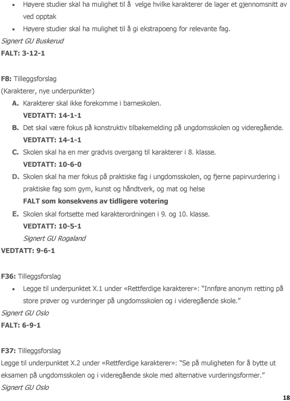 Det skal være fokus på konstruktiv tilbakemelding på ungdomsskolen og videregående. VEDTATT: 14-1-1 C. Skolen skal ha en mer gradvis overgang til karakterer i 8. klasse. VEDTATT: 10-6-0 D.