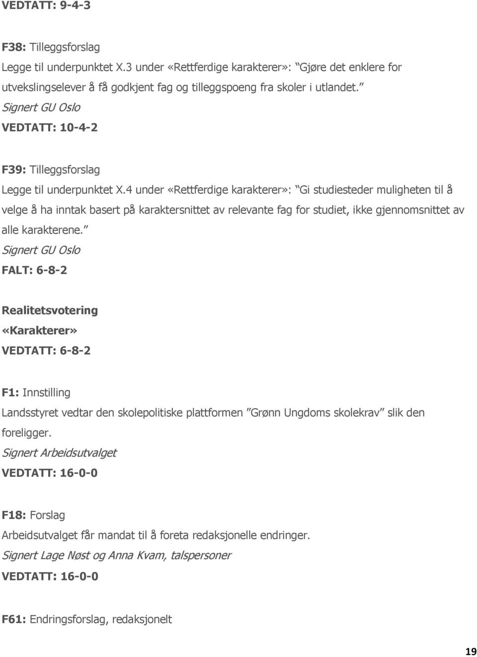 4 under «Rettferdige karakterer»: Gi studiesteder muligheten til a velge å ha inntak basert på karaktersnittet av relevante fag for studiet, ikke gjennomsnittet av alle karakterene.