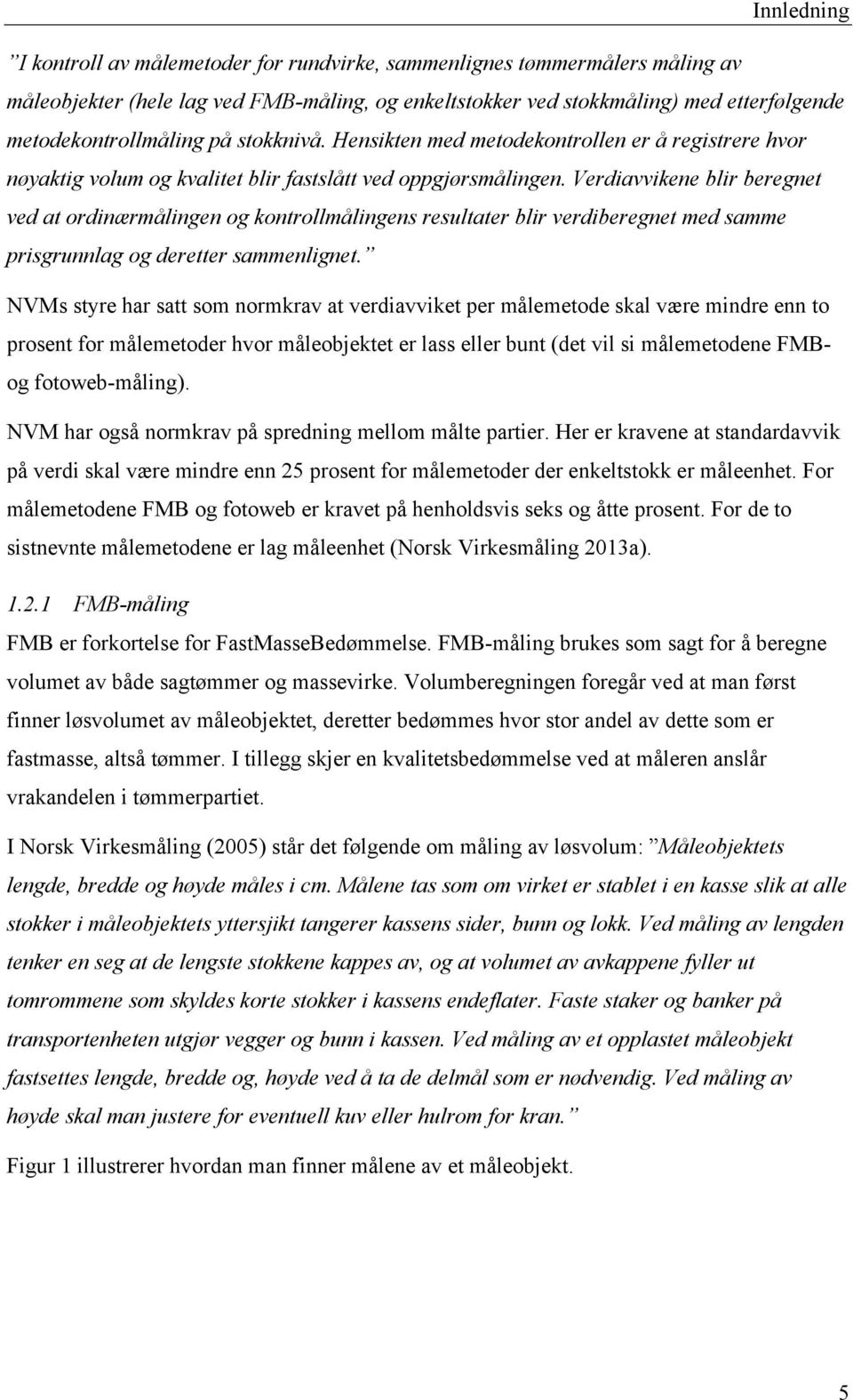 Verdiavvikene blir beregnet ved at ordinærmålingen og kontrollmålingens resultater blir verdiberegnet med samme prisgrunnlag og deretter sammenlignet.