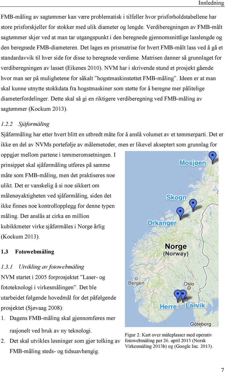 Det lages en prismatrise for hvert FMB-målt lass ved å gå et standardavvik til hver side for disse to beregnede verdiene. Matrisen danner så grunnlaget for verdiberegningen av lasset (Eikenes 2010).