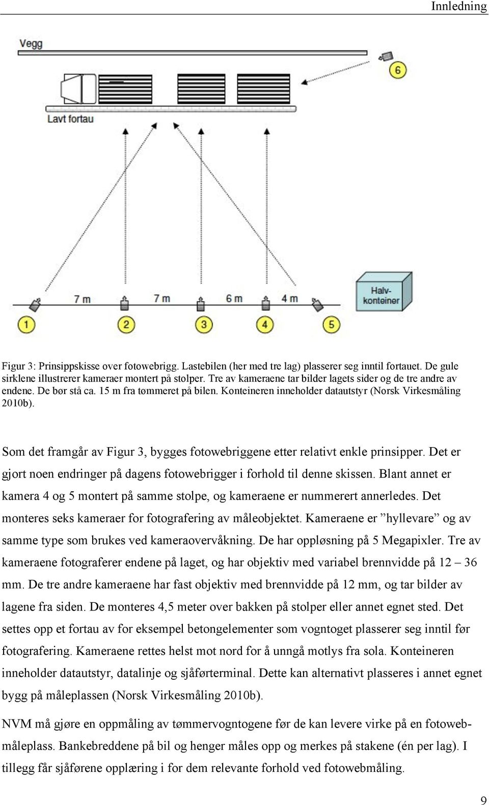 Som det framgår av Figur 3, bygges fotowebriggene etter relativt enkle prinsipper. Det er gjort noen endringer på dagens fotowebrigger i forhold til denne skissen.