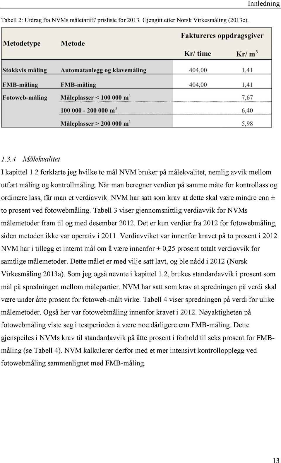 Når man beregner verdien på samme måte for kontrollass og ordinære lass, får man et verdiavvik. NVM har satt som krav at dette skal være mindre enn ± to prosent ved fotowebmåling.