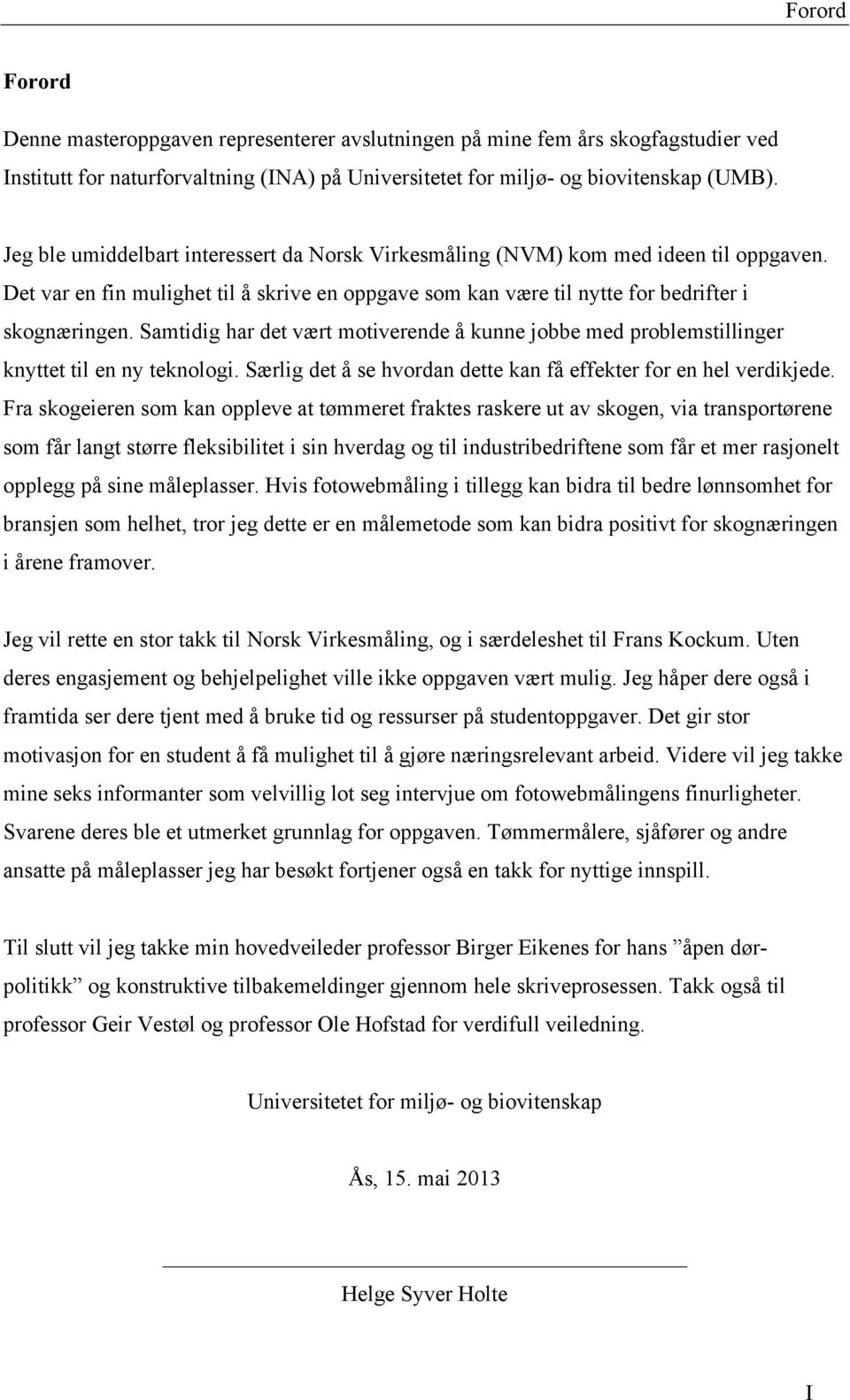 Samtidig har det vært motiverende å kunne jobbe med problemstillinger knyttet til en ny teknologi. Særlig det å se hvordan dette kan få effekter for en hel verdikjede.