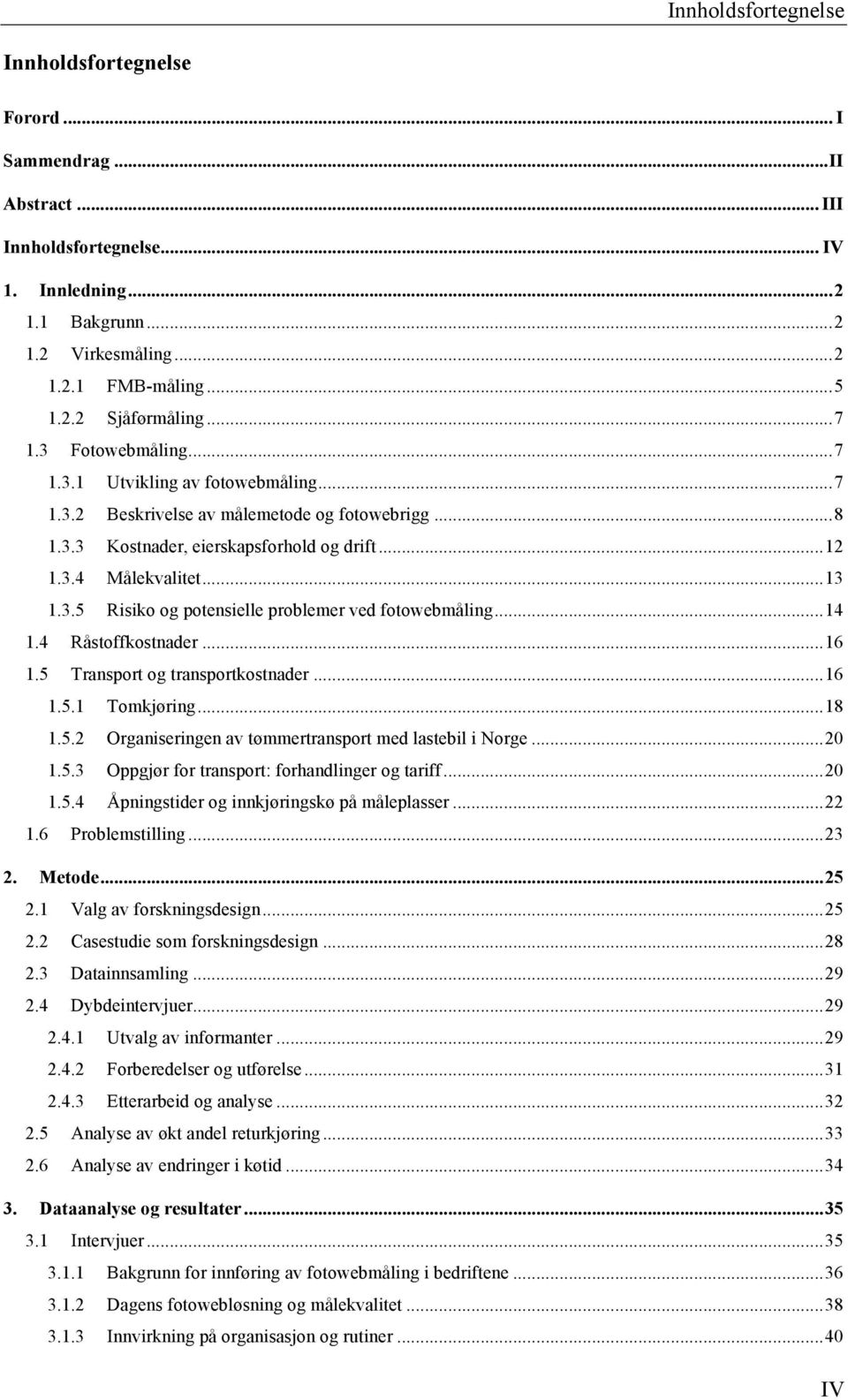 1.3.4! Målekvalitet... 13! 1.3.5! Risiko og potensielle problemer ved fotowebmåling... 14! 1.4! Råstoffkostnader... 16! 1.5! Transport og transportkostnader... 16! 1.5.1! Tomkjøring... 18! 1.5.2!