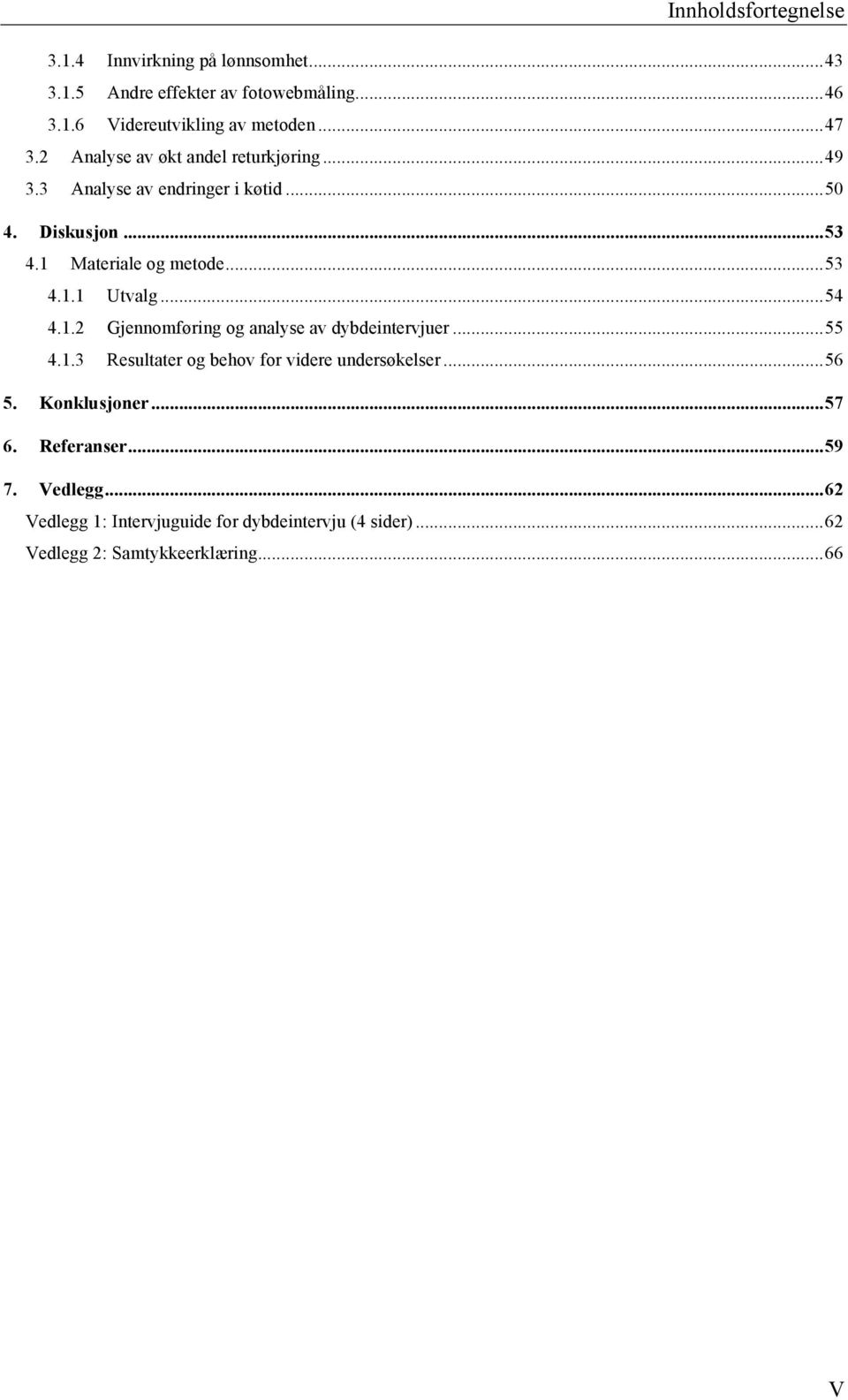 .. 54! 4.1.2! Gjennomføring og analyse av dybdeintervjuer... 55! 4.1.3! Resultater og behov for videre undersøkelser... 56! 5.! Konklusjoner... 57!