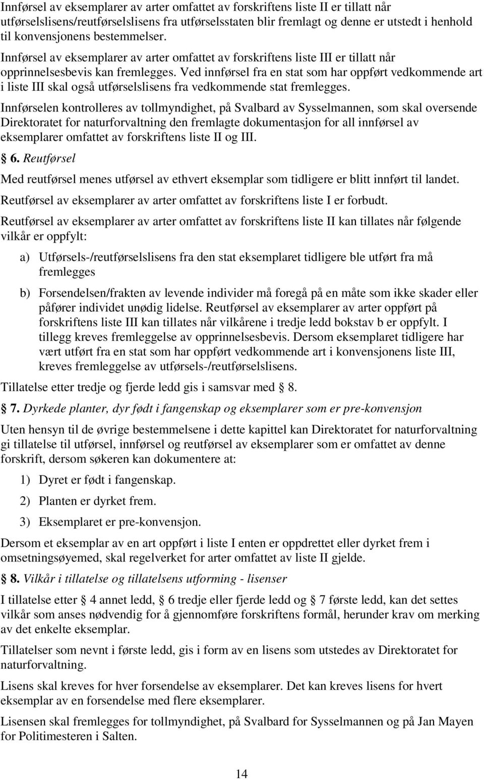 Ved innførsel fra en stat som har oppført vedkommende art i liste III skal også utførselslisens fra vedkommende stat fremlegges.