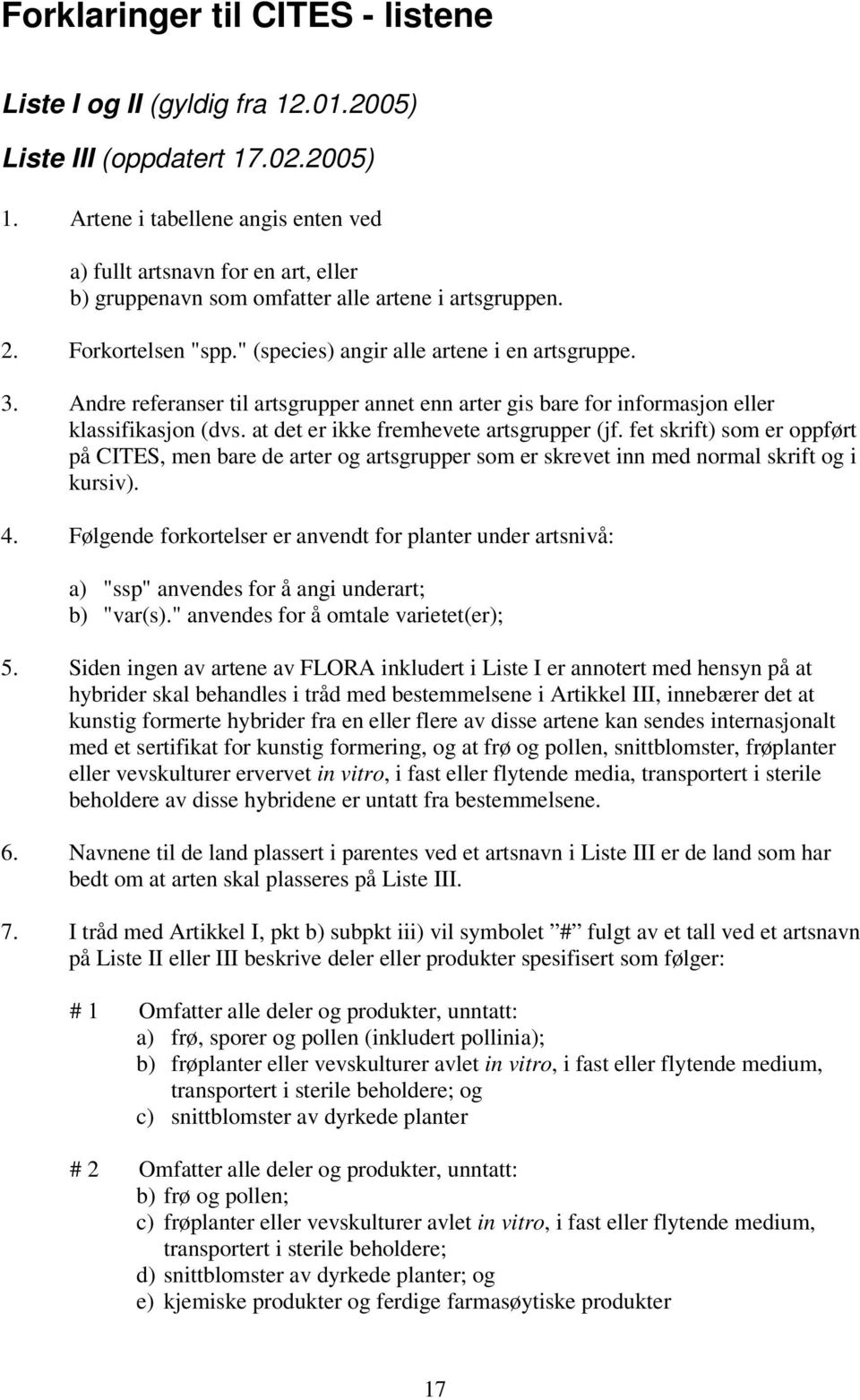 Andre referanser til artsgrupper annet enn arter gis bare for informasjon eller klassifikasjon (dvs. at det er ikke fremhevete artsgrupper (jf.