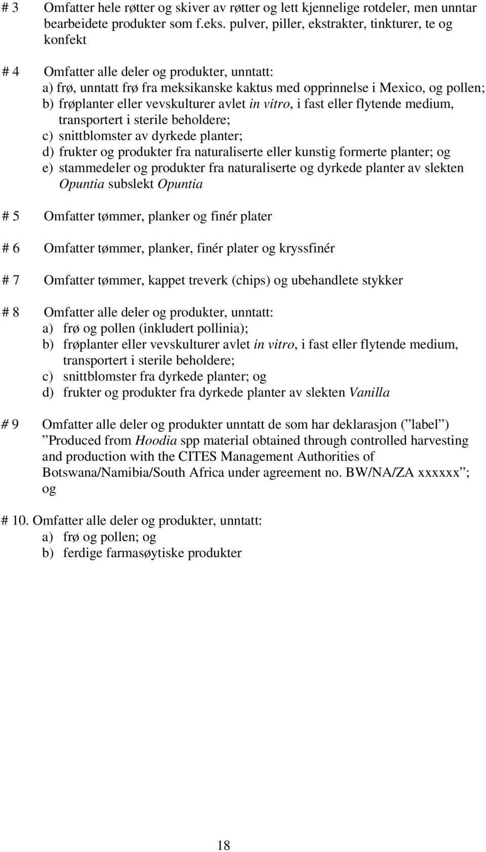 vevskulturer avlet in vitro, i fast eller flytende medium, transportert i sterile beholdere; c) snittblomster av dyrkede planter; d) frukter og produkter fra naturaliserte eller kunstig formerte