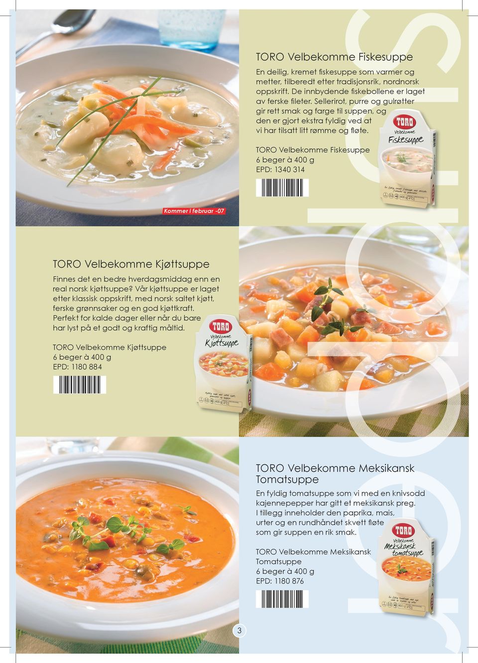 TORO Velbekomme Fiskesuppe EPD: 1340 314 supper TORO Velbekomme Fiskesuppe Kommer i februar -07 TORO Velbekomme Kjøttsuppe Finnes det en bedre hverdagsmiddag enn en real norsk kjøttsuppe?