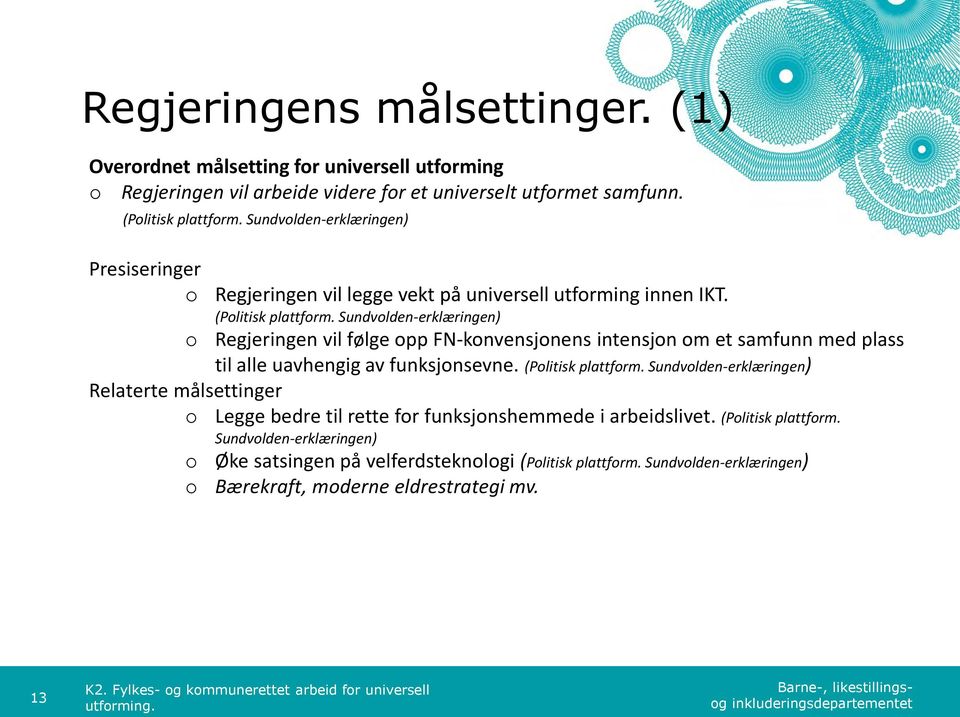 Sundvolden-erklæringen) Regjeringen vil følge opp FN-konvensjonens intensjon om et samfunn med plass til alle uavhengig av funksjonsevne. (Politisk plattform.