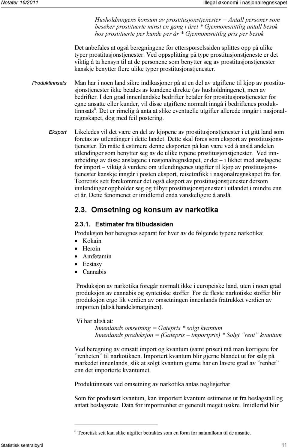 Ved oppsplitting på type prostitusjonstjeneste er det viktig å ta hensyn til at de personene som benytter seg av prostitusjonstjenester kanskje benytter flere ulike typer prostitusjonstjenester.