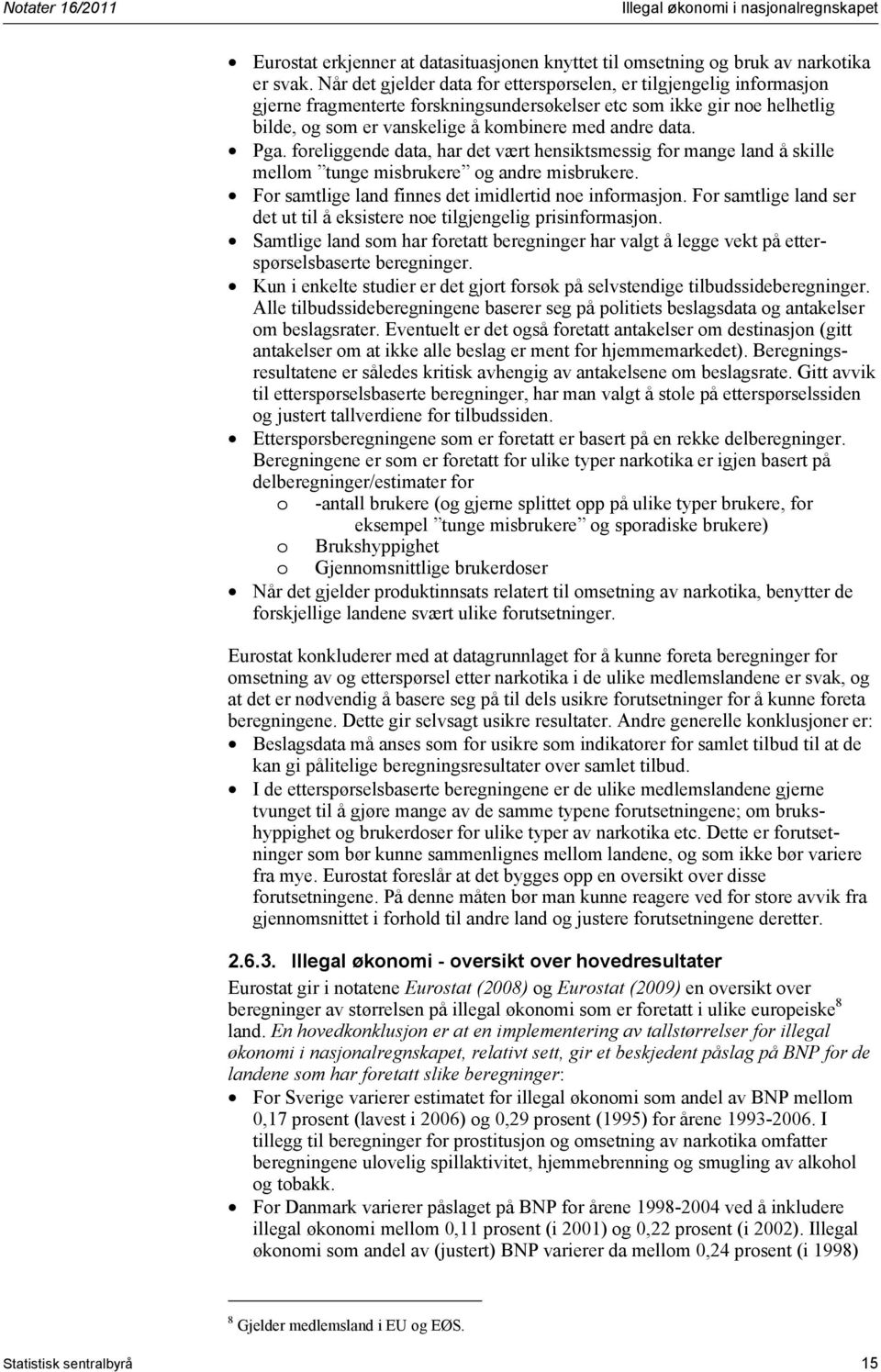 Pga. foreliggende data, har det vært hensiktsmessig for mange land å skille mellom tunge misbrukere og andre misbrukere. For samtlige land finnes det imidlertid noe informasjon.