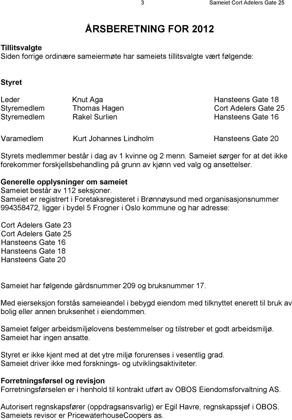 Sameiet sørger for at det ikke forekommer forskjellsbehandling på grunn av kjønn ved valg og ansettelser. Generelle opplysninger om sameiet Sameiet består av 112 seksjoner.