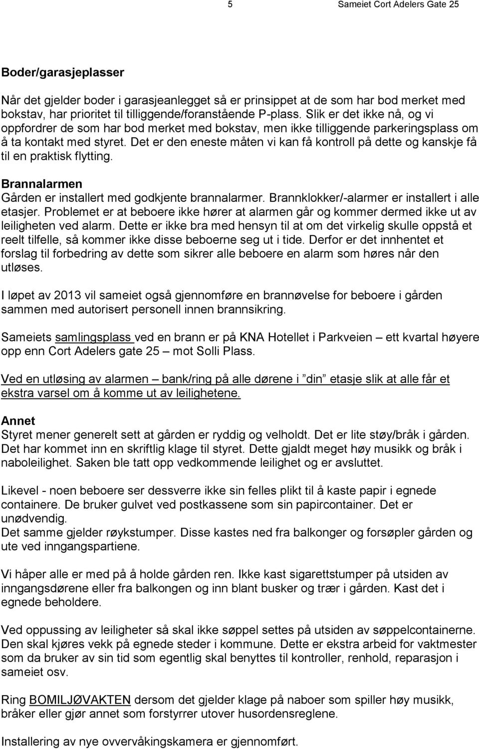 Det er den eneste måten vi kan få kontroll på dette og kanskje få til en praktisk flytting. Brannalarmen Gården er installert med godkjente brannalarmer.