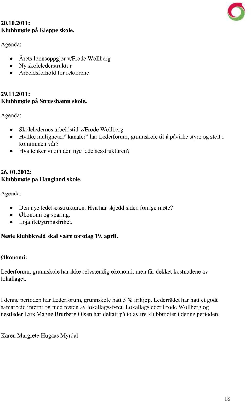 01.2012: Klubbmøte på Haugland skole. Agenda: Den nye ledelsesstrukturen. Hva har skjedd siden forrige møte? Økonomi og sparing. Lojalitet/ytringsfrihet. Neste klubbkveld skal være torsdag 19. april.