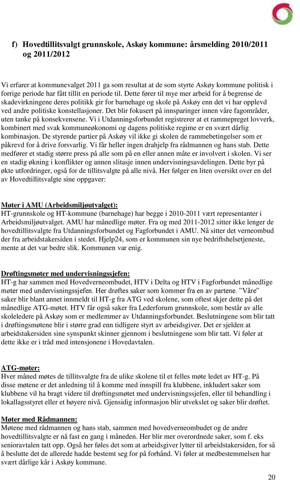 Det blir fokusert på innsparinger innen våre fagområder, uten tanke på konsekvensene.