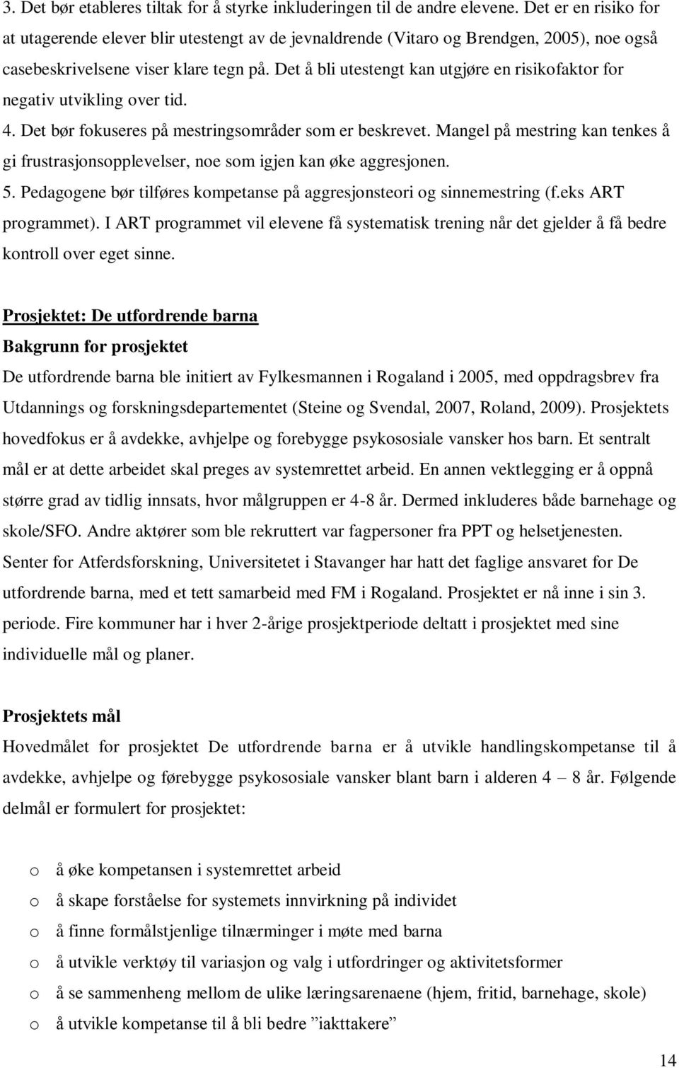 Det å bli utestengt kan utgjøre en risikofaktor for negativ utvikling over tid. 4. Det bør fokuseres på mestringsområder som er beskrevet.