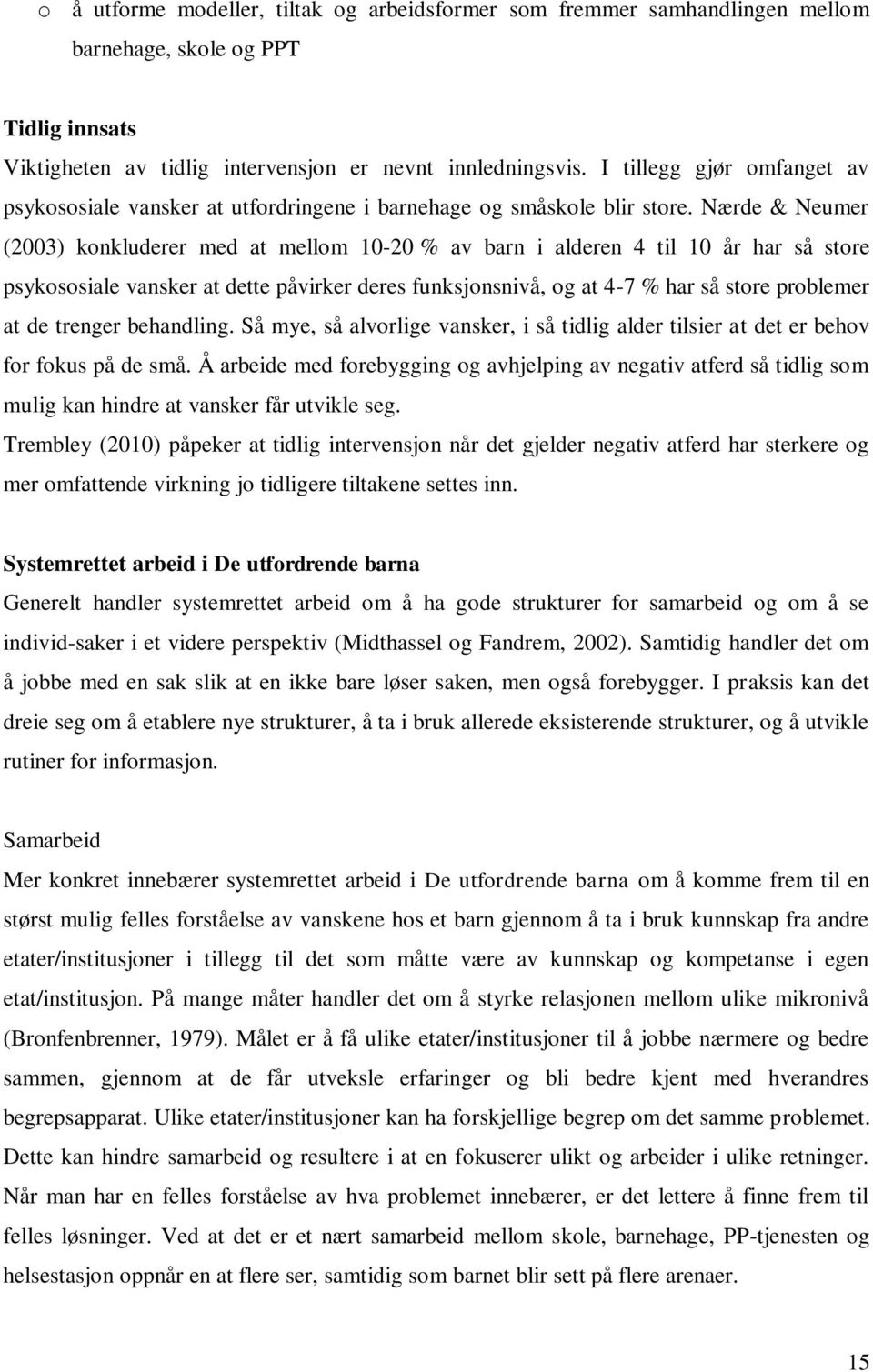 Nærde & Neumer (2003) konkluderer med at mellom 10-20 % av barn i alderen 4 til 10 år har så store psykososiale vansker at dette påvirker deres funksjonsnivå, og at 4-7 % har så store problemer at de