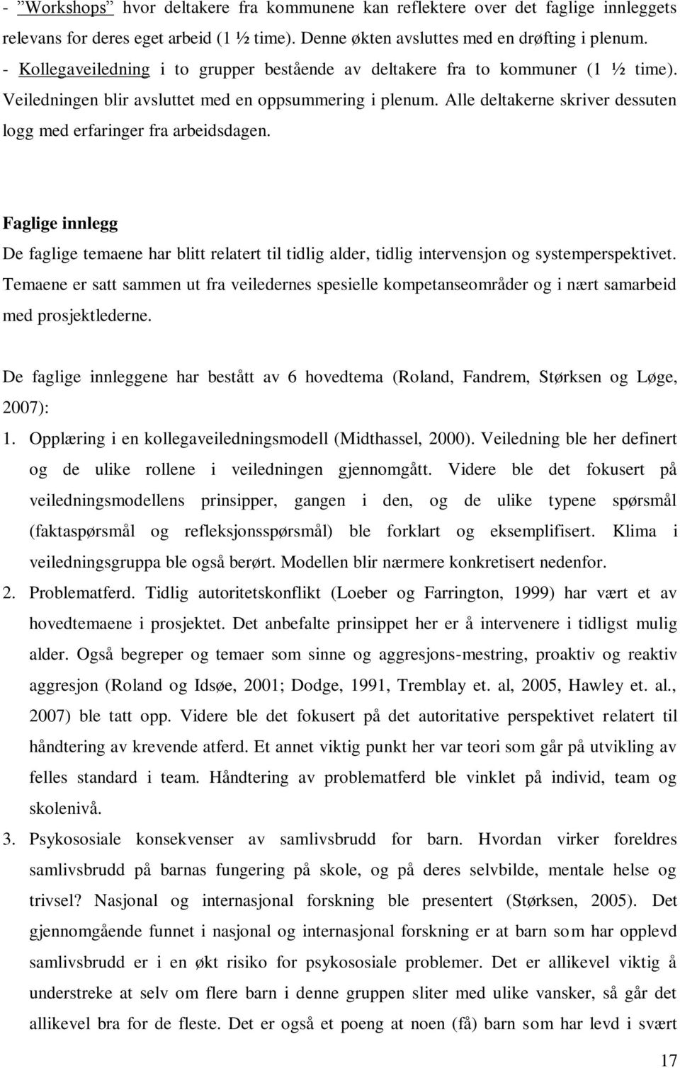 Alle deltakerne skriver dessuten logg med erfaringer fra arbeidsdagen. Faglige innlegg De faglige temaene har blitt relatert til tidlig alder, tidlig intervensjon og systemperspektivet.