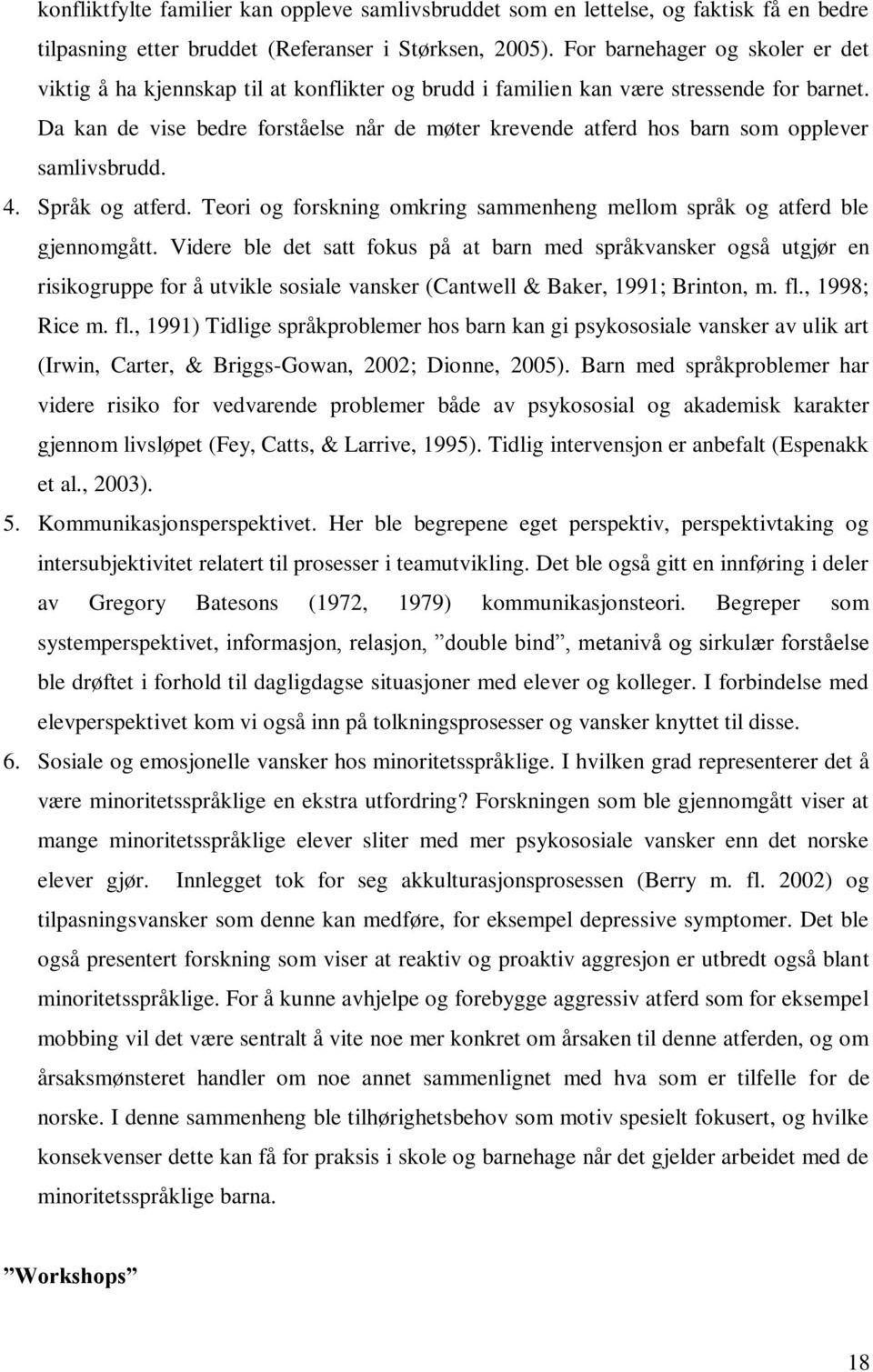 Da kan de vise bedre forståelse når de møter krevende atferd hos barn som opplever samlivsbrudd. 4. Språk og atferd. Teori og forskning omkring sammenheng mellom språk og atferd ble gjennomgått.