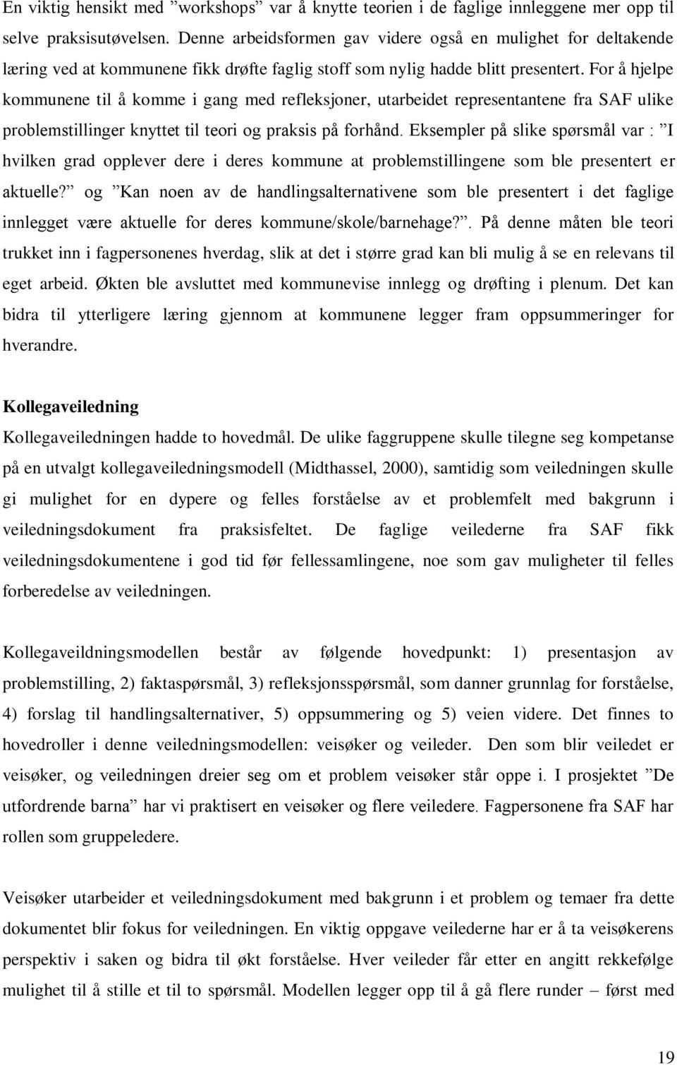 For å hjelpe kommunene til å komme i gang med refleksjoner, utarbeidet representantene fra SAF ulike problemstillinger knyttet til teori og praksis på forhånd.