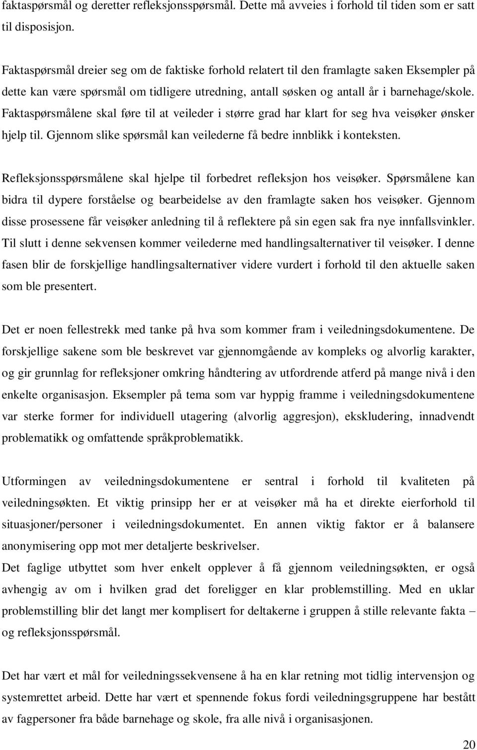 Faktaspørsmålene skal føre til at veileder i større grad har klart for seg hva veisøker ønsker hjelp til. Gjennom slike spørsmål kan veilederne få bedre innblikk i konteksten.