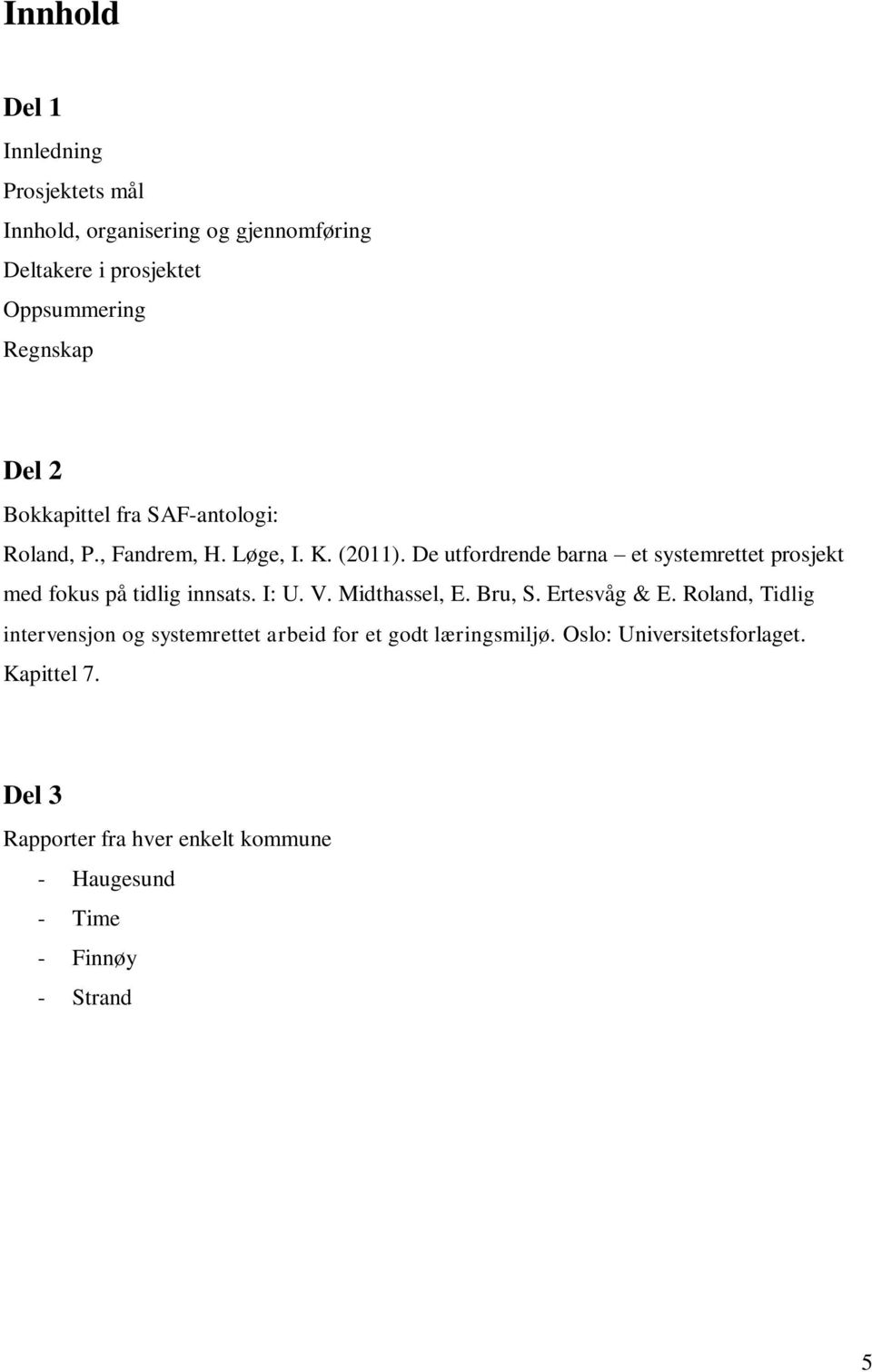 De utfordrende barna et systemrettet prosjekt med fokus på tidlig innsats. I: U. V. Midthassel, E. Bru, S. Ertesvåg & E.