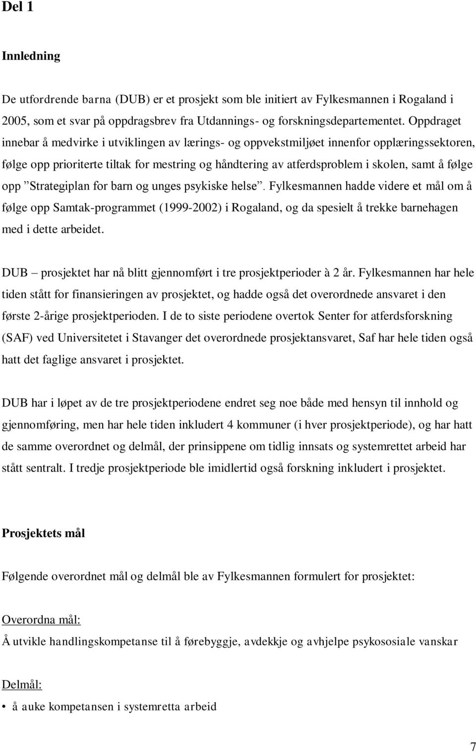 opp Strategiplan for barn og unges psykiske helse. Fylkesmannen hadde videre et mål om å følge opp Samtak-programmet (1999-2002) i Rogaland, og da spesielt å trekke barnehagen med i dette arbeidet.