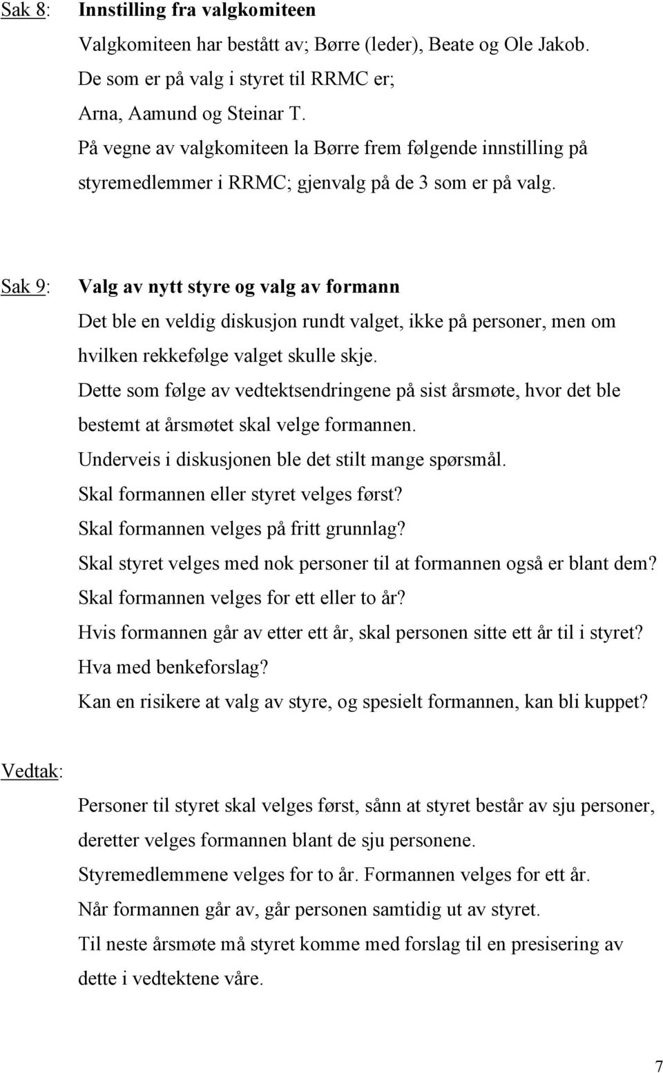 Sak 9: Valg av nytt styre og valg av formann Det ble en veldig diskusjon rundt valget, ikke på personer, men om hvilken rekkefølge valget skulle skje.