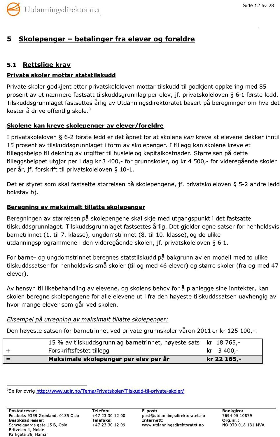 elev, jf. privatskoleloven 6-1 første ledd. Tilskuddsgrunnlaget fastsettes årlig av Utdanningsdirektoratet basert på beregninger om hva det koster å drive offentlig skole.