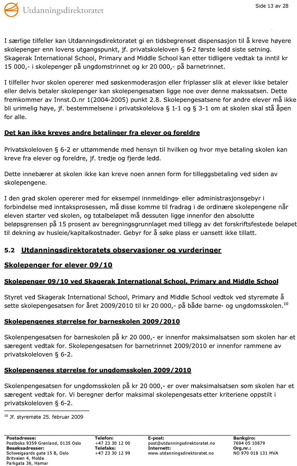 Skagerak International School, Primary and Middle School kan etter tidligere vedtak ta inntil kr 15 000, - i skolepenger på ungdomstrinnet og kr 20 000, - på barnetrinnet.