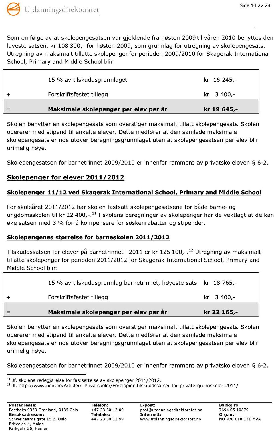 tillegg kr 3 400, - = Maksimale skolepenger per elev per år kr 19 645,- Skolen benytter en skolepengesats som overstiger maksimalt tillatt skolepengesats.